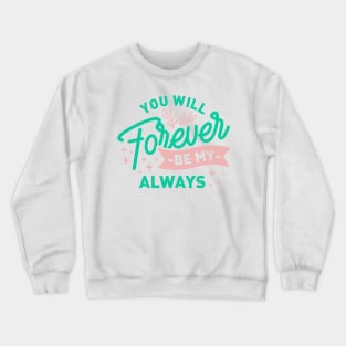 You will be my always forever Crewneck Sweatshirt